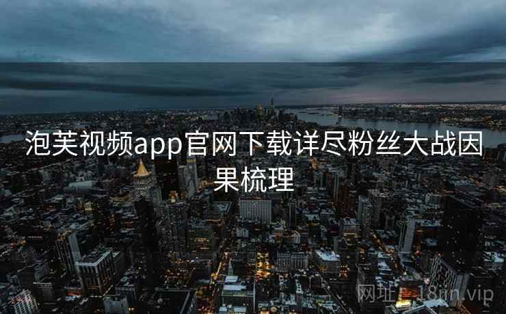 泡芙视频app官网下载详尽粉丝大战因果梳理